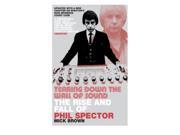Tearing Down The Wall of Sound The Rise And Fall of Phil Spector