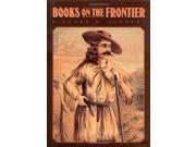 Books on the Frontier Print Culture in the American West 1763 1875