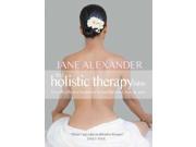 Holistic Therapy Bible A Complete Guide to Over 80 Effective Treatments