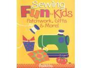 Sewing Fun for Kids Patchwork Gifts and More