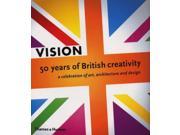 Vision 50 Years of British Creativity a Celebration of Art Architecture and Design Cutting Edge