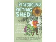 The Playground Potting Shed A Foolproof Guide to Gardening with Children