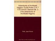 Adventures of Archibald Higgins Euclid Rules O.K.? Tr.fr.French I.Stewart Bk. 3 The adventures of Archibald Higgins