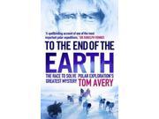 To the End of the Earth The Race to Solve Polar Exploration s Greatest Mystery