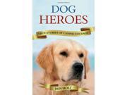 Dog Heroes True Stories of Canine Courage