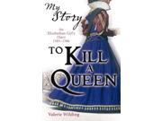 To Kill a Queen; an Elizabethan Girl s diary 1583 1586 My Story