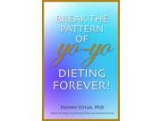 Break The Pattern Of Yo Yo Dieting Forever! How To Heal And Stabilize Your Appetite And Weight