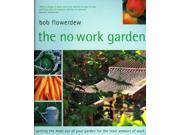 The No Work Garden Getting the Most Out of Your Garden for the Least Amount of Work