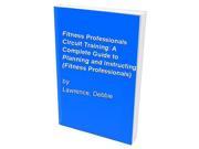 Fitness Professionals Circuit Training A Complete Guide to Planning and Instructing Fitness Professionals