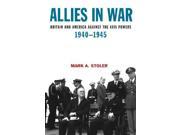 Allies in War Britain and America Against the Axis Powers 1940 1945