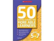 50 Maths Lessons for More Able Learners Ages 5 7