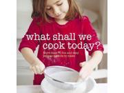 What Shall We Cook Today? More than 70 fun and easy recipes for kids to make Cooking