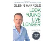 Look Young Live Longer The Secret to Changing Your Life and Slowing the Ageing Process