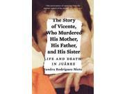The Story of Vicente Who Murdered His Mother His Father and His Sister Life and Death in Juárez