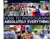 How to Photograph Absolutely Everything Successful Pictures from your Digital Camera