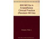 600 MCQs in Anaesthesia Clinical Practice Revision MCQs