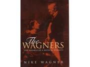 The Wagners The Dramas of as Musical Dynasty The Dramas of a Musical Dynasty