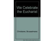 We Celebrate the Eucharist