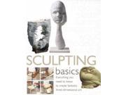 Sculpting Basics Everything You Need to Know to Create Fantastic Three dimensional Art