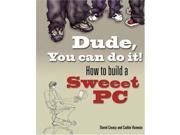 Dude You Can Do It! How to Build a Sweeet PC