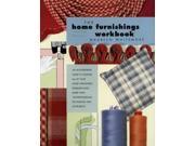 Home Furnishings Workbook An Authoritative Guide to Solving All of Your Home Furnishing Problems with 100 Professional Techniques and 25 Original Projects