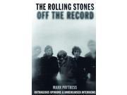 The Rolling Stones Off the Record Outrageous Opinions and Unrehearsed Interviews