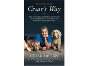 Cesar s Way The Natural Everyday Guide to Understanding and Correcting Common Dog Problems