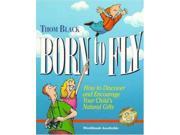 Born to Fly How to Discover and Encourage Your Child s Natural Gifts