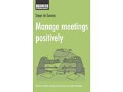 Manage Meetings Positively How to Take Charge and Come Up with Results Steps to Success