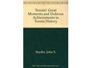 Tennis! Great Moments and Dubious Achievements in Tennis History