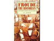 Froude the Historian. Victorian Man of Letters