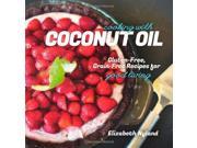 Cooking with Coconut Oil Gluten Free Grain Free Recipes for Good Living