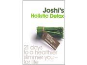 Joshi s Holistic Detox 21 Days to a Healthier Slimmer You for Life