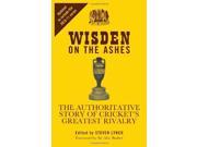 Wisden on the Ashes The Authoritative Story of Cricket s Greatest Rivalry