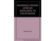 MAMMALS FROAM AFRICAN ANTELOPES TO POLAR BEARS