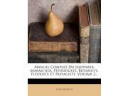 Manuel Complet Du Jardinier Maraicher Pépiniériste Botaniste Fleuriste Et Paysagiste Volume 2...