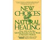 New Choices in Natural Healing Over 1 000 of the Best Self help Remedies from the World of Alternative Medicine