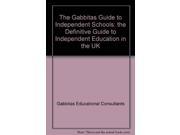 The Gabbitas Guide to Independent Schools the Definitive Guide to Independent Education in the UK