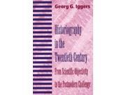 Historiography in the Twentieth Century From Scientific Objectivity to the Postmodern Challenge