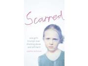 Scarred How One Girl Triumphed Over Shocking Abuse and Self harm