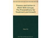 Process and Action in Work with Groups The Preconditions for Treatment and Growth