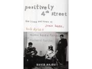 Positively Fourth Street The Lives and Times of Joan Baez Bob Dylan Mimi Baez Farina and Richard Farina