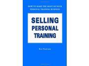 Selling Personal Training How To Make the Most of Your Personal Training Business