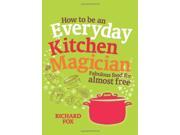 How to be an Everyday Kitchen Magician Fabulous Food for Almost Free