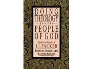 Doing Theology for the People of God Studies in Honour of J.I.Packer