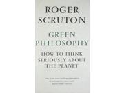 Green Philosophy How to Think Seriously About the Planet
