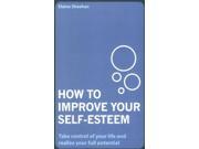 How to Improve Your Self esteem Take Control of Your Life and Realise Your Full Potential