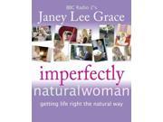 Imperfectly Natural Woman Getting Life Right the Natural Way