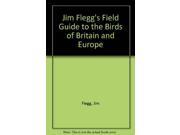 Jim Flegg s Field Guide to the Birds of Britain and Europe
