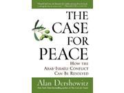 The Case for Peace How the Arab Israeli Conflict Can be Resolved
